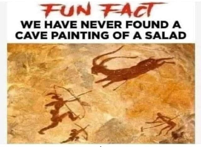 FUN FACT WE HAVE NEVER FOUND A CAVE PAINTING OF A SALAD America S   Fb43b55c045001a1f2fe7a1338038e6bf233bbcf09fde44dcced956f1c50985e 1 