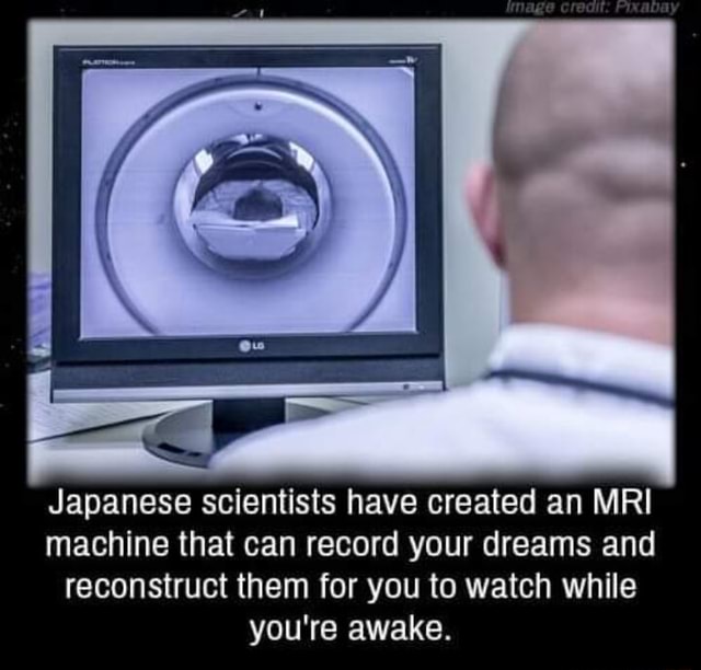 Mri Machine That Can Record Your Dreams Japanese scientists have created an MRI machine that can record your