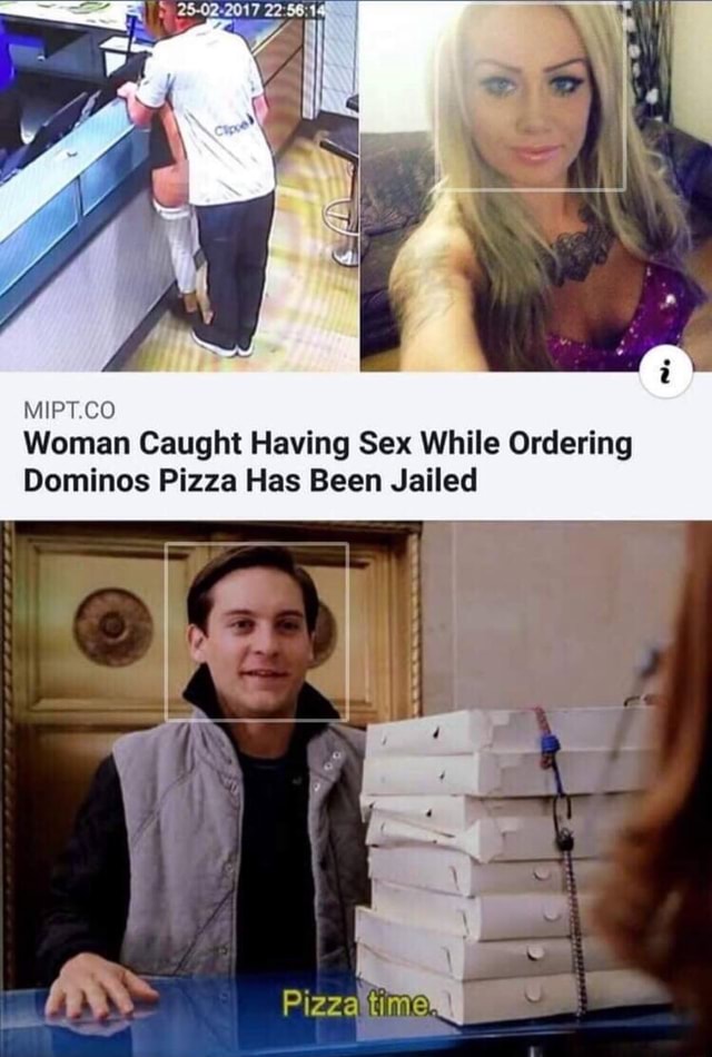 Mipt Co Woman Caught Having Sex While Ordering Dominos Pizza Has Been Jailed Ifunny