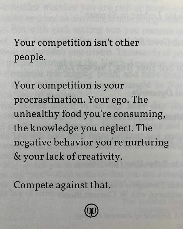 Your competition isn't other people. Your competition is your ...