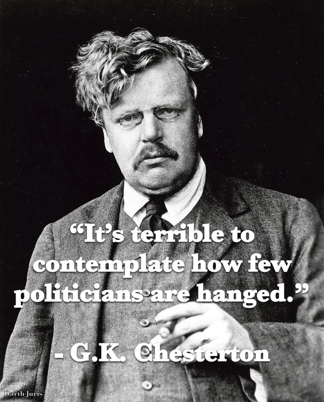 Contemplate how few politicians are hanged.