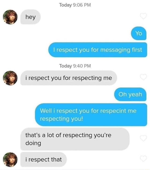 I Respect You For Messaging First ª I Respect You For Respecting Me Well I Respect You For Respecint Me Respecting You That S A Lot Of Respecting You Re Doing