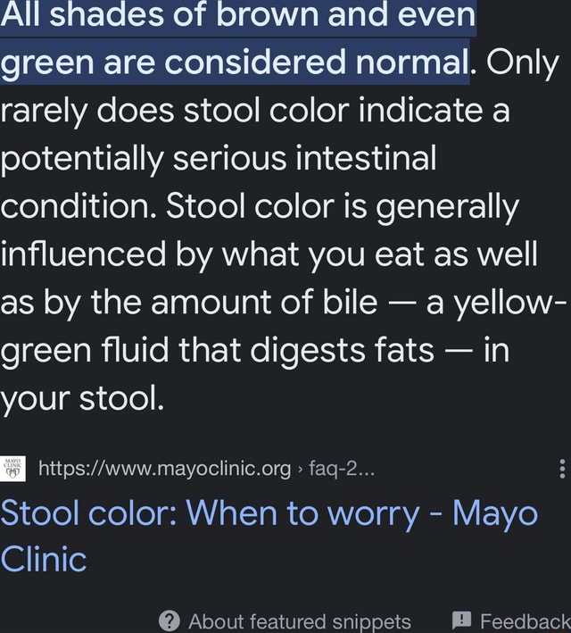 All shades of brown and even green are considered normal. Only rarely