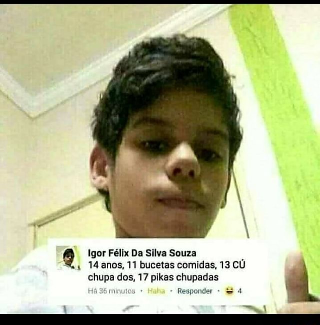 Igor Félix Da Silva Souza 14 anos, 11 bucetas comidas, 13 CU chupa dos