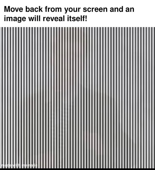 Move back from your screen and an image will reveal itself! - iFunny