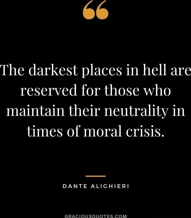 The darkest places in hell are reserved for those who maintain