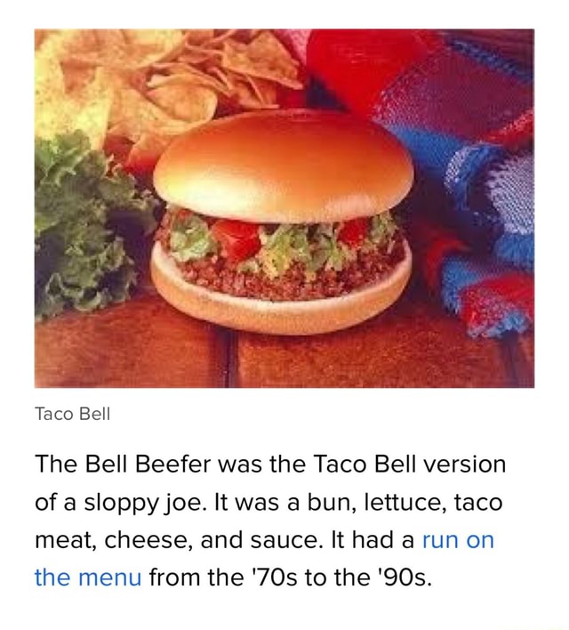 The Bell Beefer was the Taco Bell version ofa sloppyjoe. It was a bun