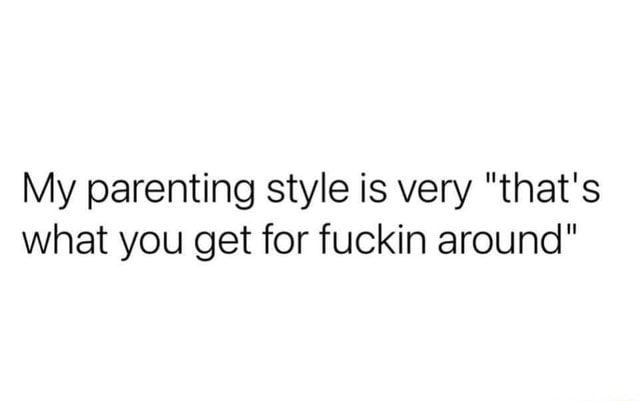 My parenting style is very 