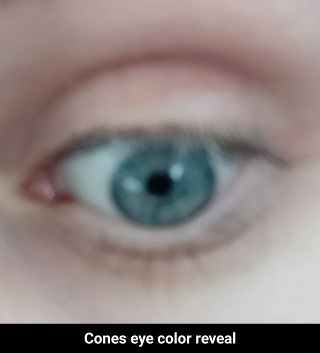 Cones eye color reveal Cones eye color reveal iFunny