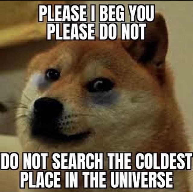 PLEASE 'DOINOT DO NOT SEARCH THE COLDEST PLACE IN THE UNIVERSE - iFunny