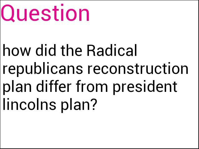question-how-did-the-radical-republicans-reconstruction-plan-differ-from-president-lincolns-plan