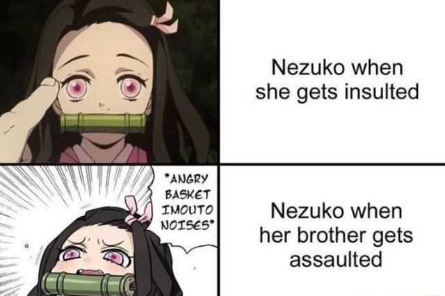 Nezuko when she gets insulted *ANGRY BASKET IMCUTO Nezuko when her ...