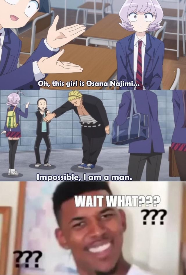 Oh, this girl is Osana Najimi... Impossible, lam a man. WAIT - iFunny