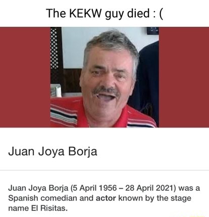 The KEKW Guy Died : ( Juan Joya Borja Juan Joya Borja (5 April 1956 28 ...