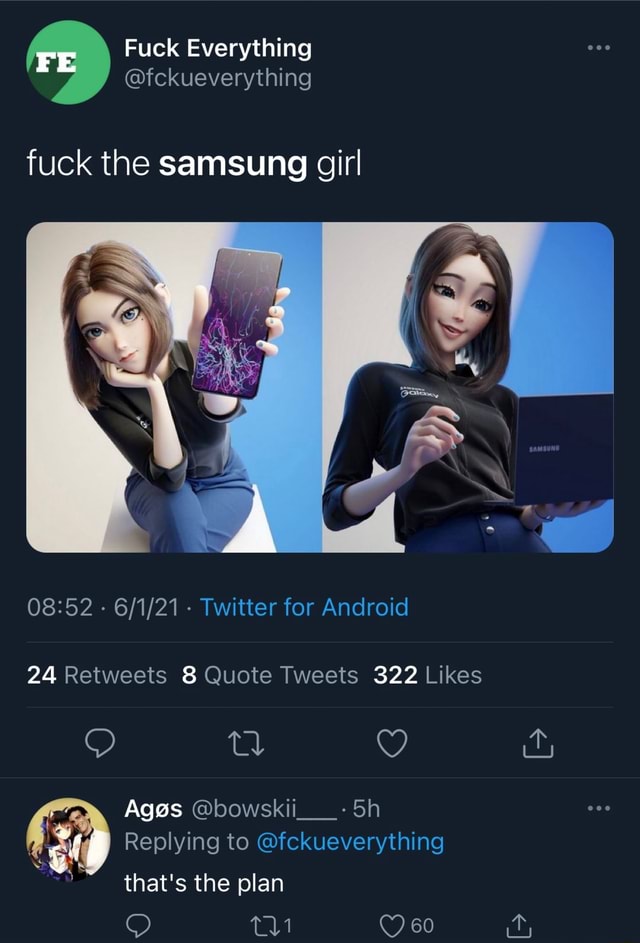 Fe Fuck Everything Fuck The Samsung Girl Twitter For Android 24 322 Bowskii Replying To Fckueverything Ages That S The Plan 60