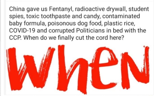 China gave us Fentanyl, radioactive drywall, student spies, toxic toothpaste and candy