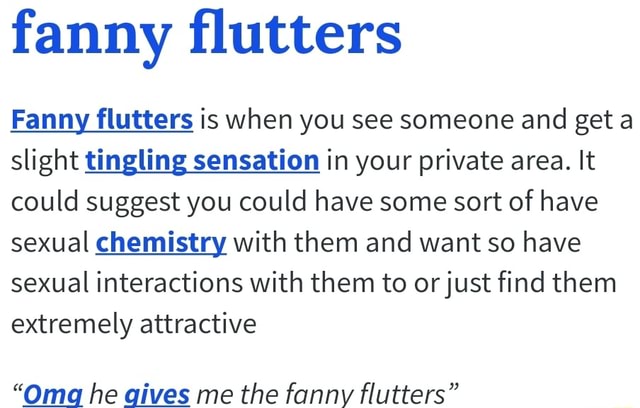 Fanny ﬂutters Fanny flutters is when you see someone and get a slight tingl...