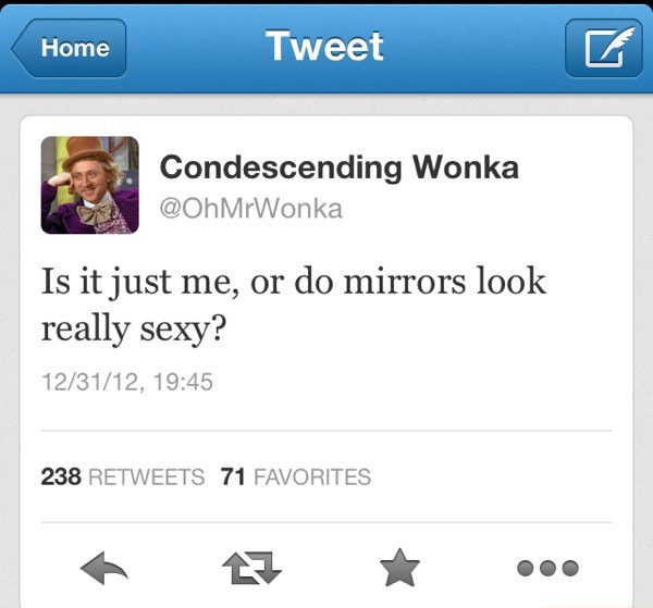 Home Tweet Cond Condescending Wonka Is It Just Me Or Do Mirrors Look