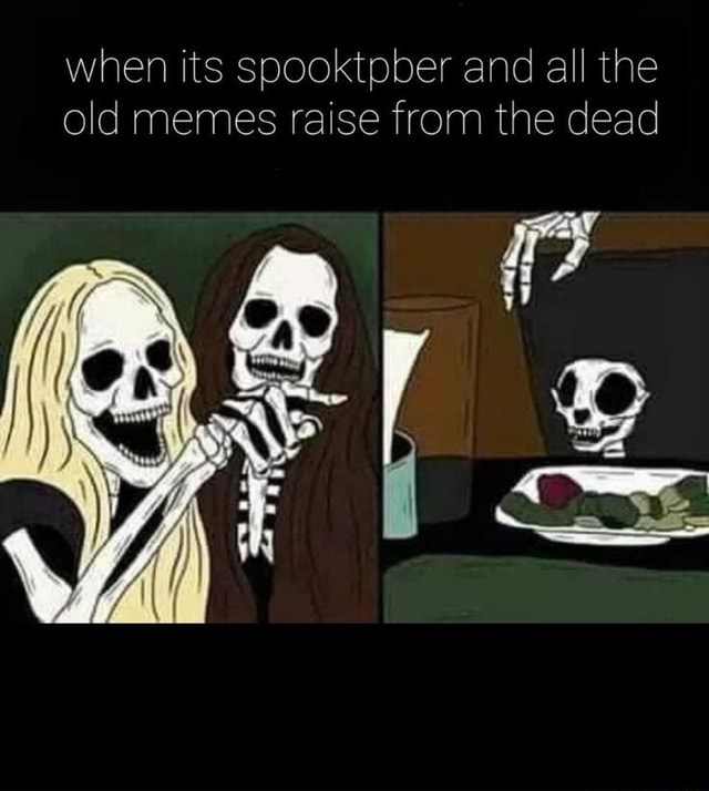 When its spooktpber and all the old memes raise from the dead - iFunny