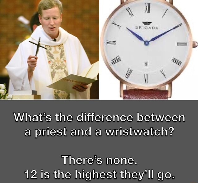 what-s-the-difference-between-a-priest-and-a-wristwatch-there-s-none