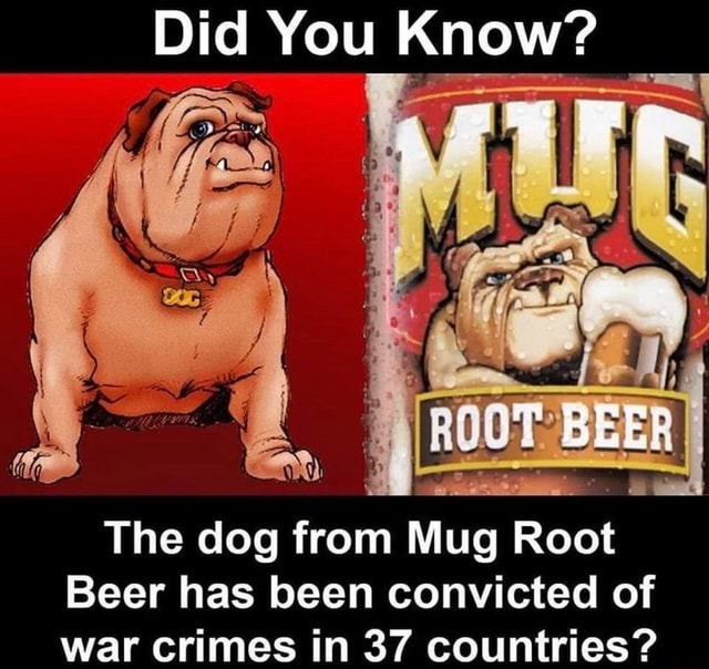 Did You Know? RE The dog from Mug Root Beer has been convicted of war