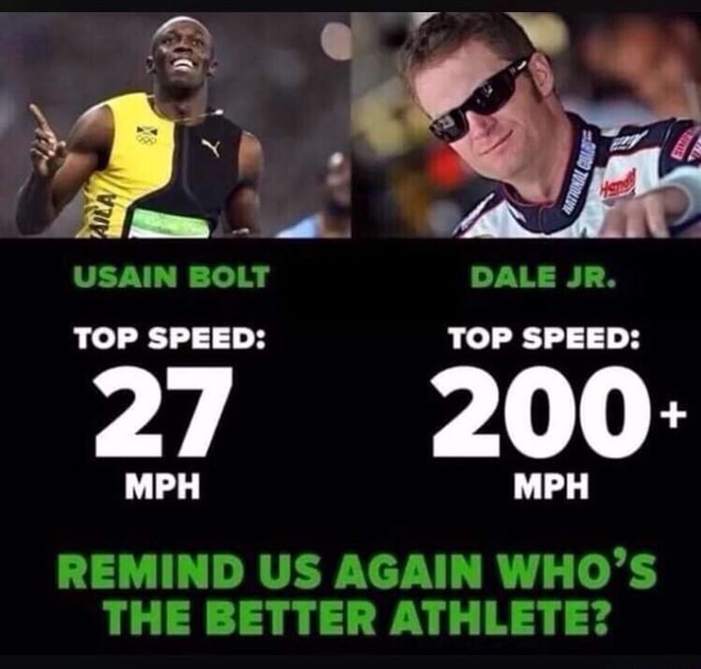 USAIN BOLT DALE JR. TOP SPEED: TOP SPEED: 27 MPH MPH REMIND US AGAIN