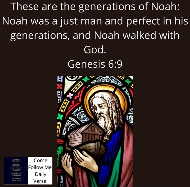 These are the generations of noah noah was a just man and perfect in