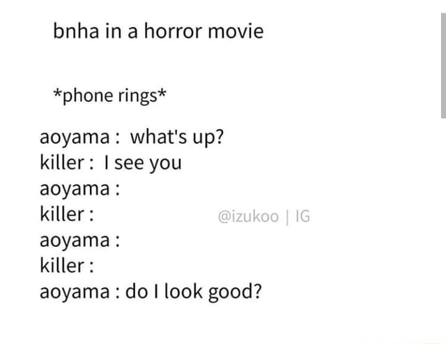 Bnha in a horror movie *phone rings* aoyama : what's up? killer: lsee ...