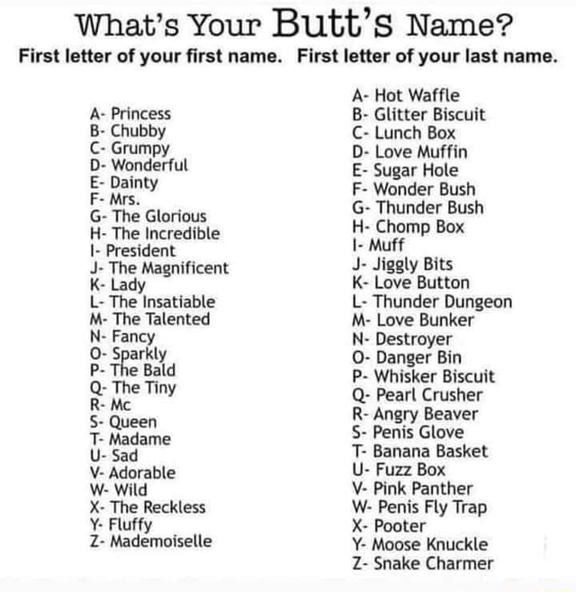 What S Your Butt S Name First Letter Of Your First Name First Letter Of Your Last Name A Princess B Chubby C Grumpy D Wonderful E Dainty F Mrs G The Glorious H