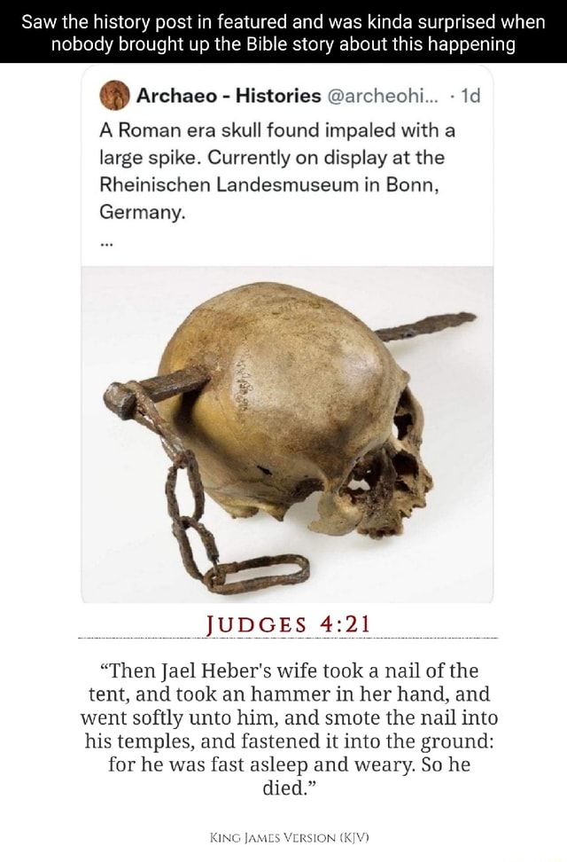 Saw the history post in featured and was kinda surprised when nobody  brought up the Bible story about this happening A Roman era skull found  impaled with a large spike. Currently on