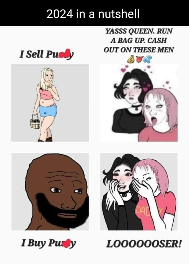 2024 in a nutshell YASSS QUEEN. RUN A BAG UP. CASH OUT ON THESE MEN ISell Pu I Buy LOOOOOOSER