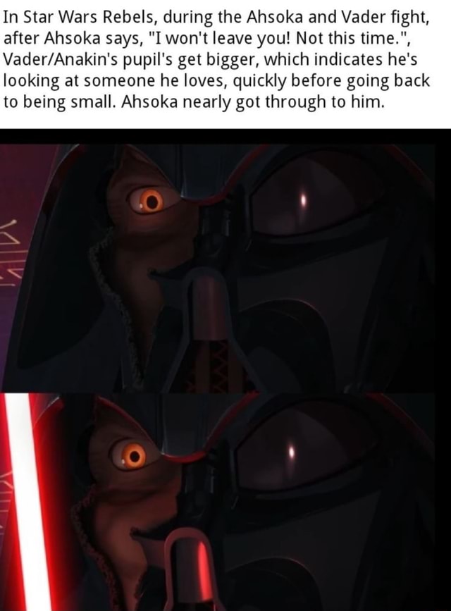 In Star Wars Rebels During The Ahsoka And Vader Fight After Ahsoka Says I Won T Leave You Not This Time Pupil S Get Bigger Which Indicates He S Looking At Someone He Loves Quickly In Star Wars Rebels During The Ahsoka And Vader Fight After Ahsoka Says I Won T Leave You Not This Time Pupil S Get Bigger Which Indicates He S Looking At Someone He Loves Quickly