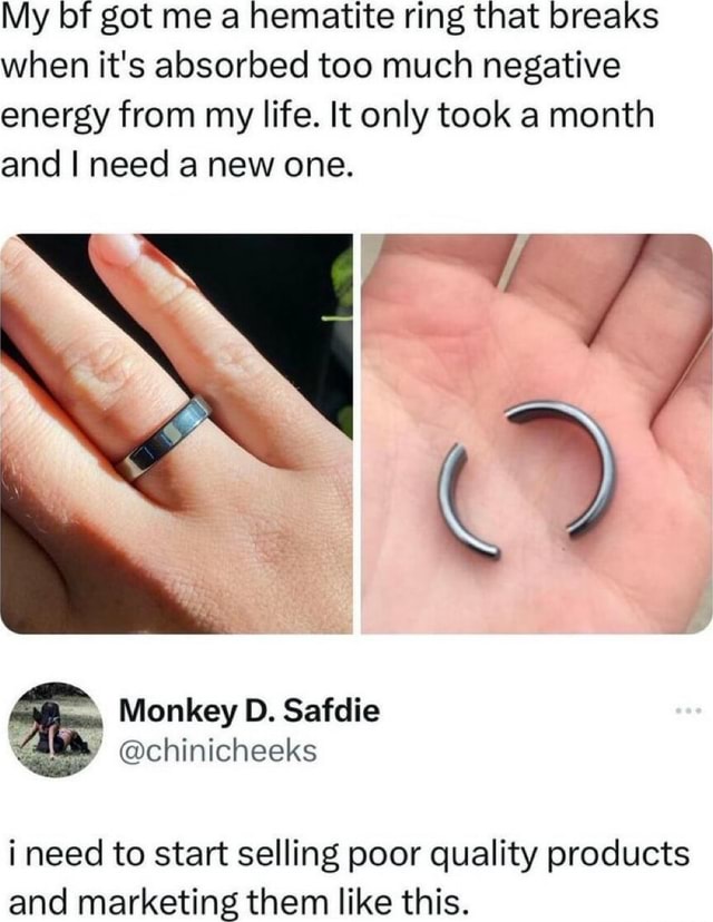 My or got me a hematite ring that breaks when it's absorbed too much ...