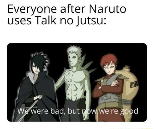 Everyone after Naruto uses Talk no Jutsu: - iFunny