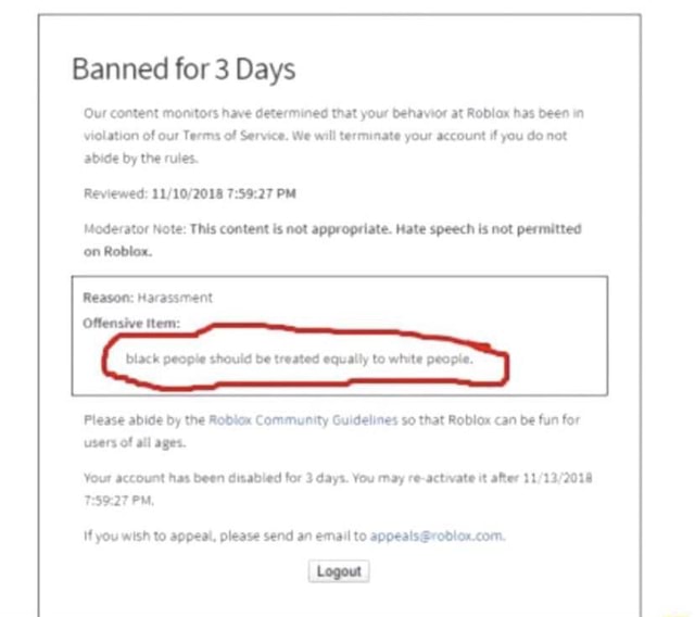 Banned For 3 Days Our Content Monitors Have Determined That Your Behavior At Roblax Has Deen In Violation Of Our Terms Of Service We Will Terminate Your Account If You Do Not - how to reactivate your roblox account after being banned for 3 days