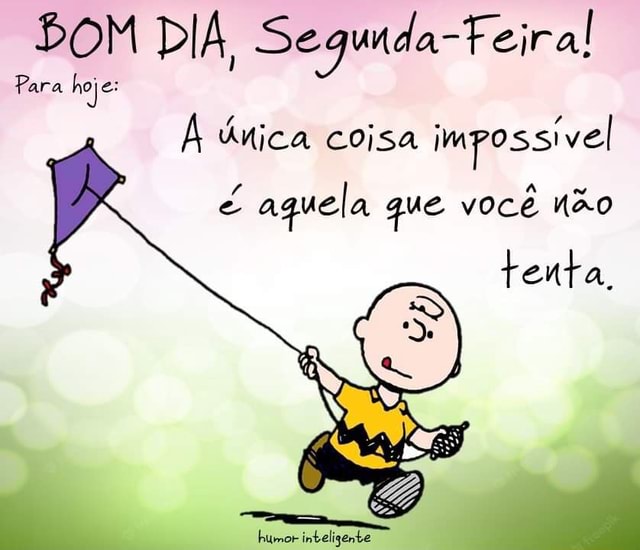 BoM DIA, Segunda-Feira! Para hoje: única coisa impossivel aquela que você não tenta, humor inteligente - iFunny Brazil BoM DIA, Segunda-Feira! Para hoje: única coisa impossivel aquela que você não tenta, humor inteligente - iFunny Brazil