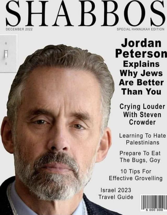 DECEMBER 2022 DECEMBER 2 SPECIAL HANNUKAH EDITION Jordan Peterson Explains Why Jews Are Better Than You Crying Louder With Steven Crowder Learning To Hate Palestinians Prepare To Eat The Bugs, Goy 10