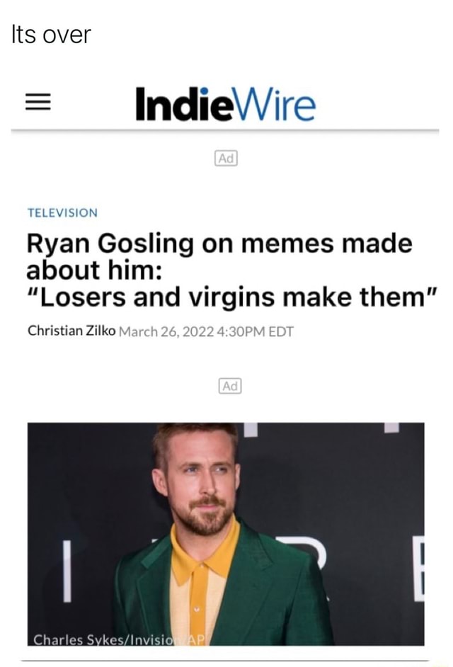 Its over ire TELEVISION Ryan Gosling on memes made about him: 