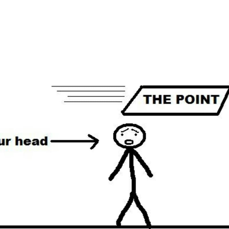 That s right. Over your head. Two head Мем. Get to the point рисунок. What's a point Мем.