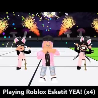 Playing Roblox Esketit Yea X4 Ifunny - roblox esketit song