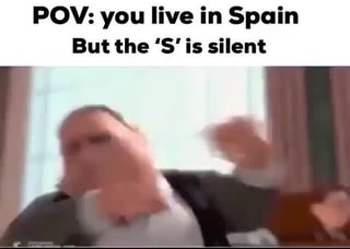 Pov You Live In Spain But The S Is Silent Ifunny