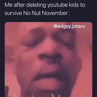 Me After Deleting Youtube Kids To Survive No Nut November Cedgyy Jotaro
