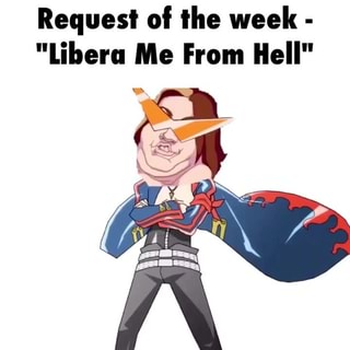 Request Of The Week Libera Me From Hell Ifunny