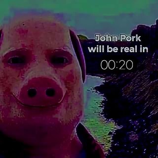 John Pork will be real i in - iFunny