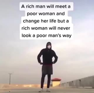 A Rich Man Will Meet A Poor Woman And Change Her Life But A Rich Woman Will Never Look A Poor Man S Way