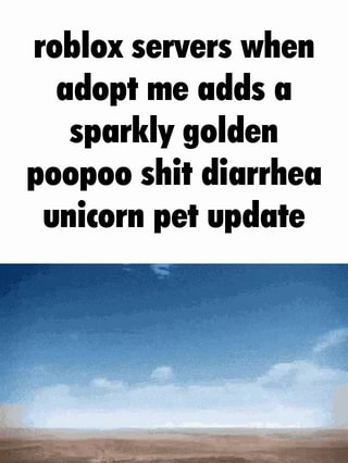 Roblox Servers When Adopt Me Adds A Sparkly Golden Poopoo Shit Diarrhea Unicorn Pet Update Ifunny - roblox adopt me landscape