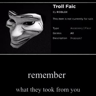 Troll Faic By Roblox This Item Is Not Currently For Sale Type Accessory I F Genres All Description Probiem Remember What They Took From You - all the girls i've fucked roblox