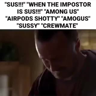 Sus When The Impostor Is Suse Among Us Airpods Shotty Amogus Sussy Crewmate Ifunny