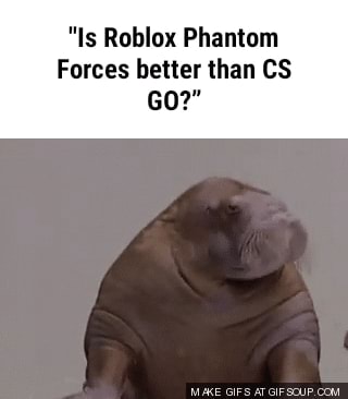 Is Roblox Phantom Forces Better Than Cs Go Ifunny - walrus roblox
