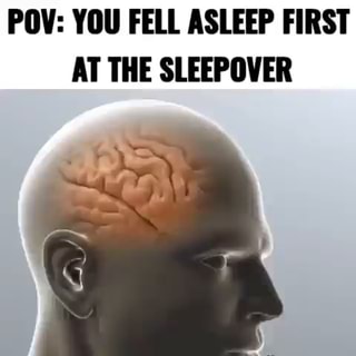 POV: YOU FELL ASLEEP FIRST AT THE SLEEPOVER - iFunny